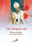 Nie lękajcie się wybrane modlitwy do św. Jana Pawła II